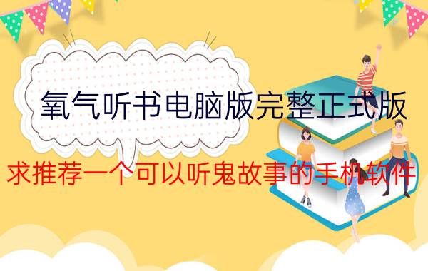 氧气听书电脑版完整正式版 求推荐一个可以听鬼故事的手机软件？